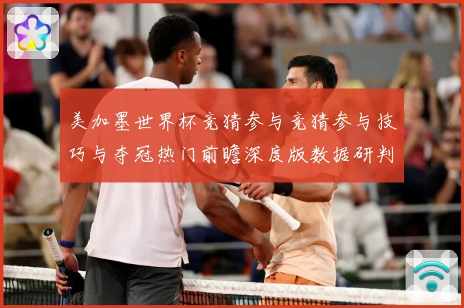 美加墨世界杯竞猜参与竞猜参与技巧与夺冠热门前瞻深度版数据研判-深度解析
