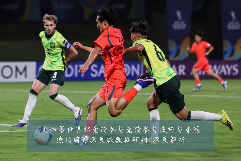 美加墨世界杯竞猜参与竞猜参与技巧与夺冠热门前瞻深度版数据研判-深度解析