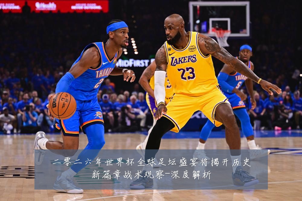 二零二六年世界杯全球足坛盛宴将揭开历史新篇章战术观察-深度解析