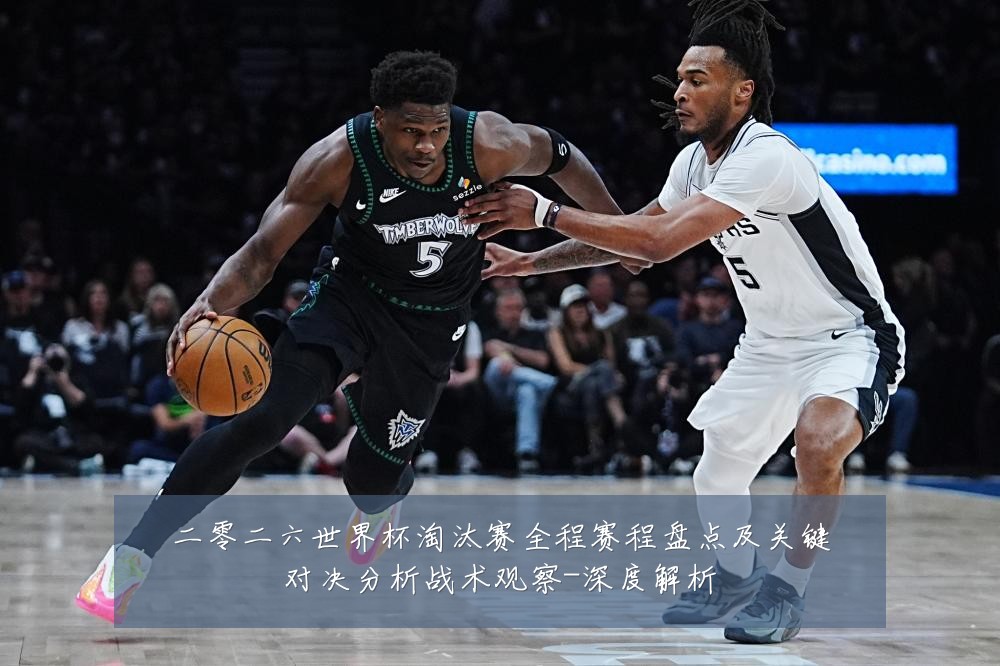 二零二六世界杯淘汰赛全程赛程盘点及关键对决分析战术观察-深度解析