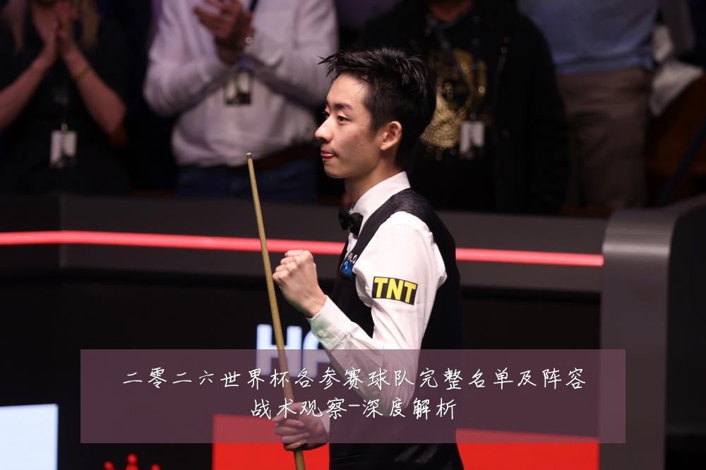 二零二六世界杯各参赛球队完整名单及阵容战术观察-深度解析