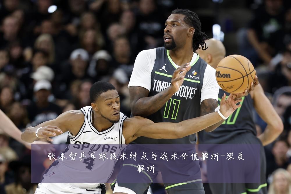 张本智乒乓球技术特点与战术价值解析-深度解析